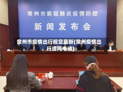 常州市疫情出行规定最新(常州疫情出行询问电话)
