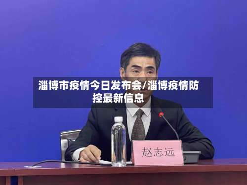 淄博市疫情今日发布会/淄博疫情防控最新信息