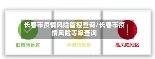 长春市疫情风险管控查询/长春市疫情风险等级查询