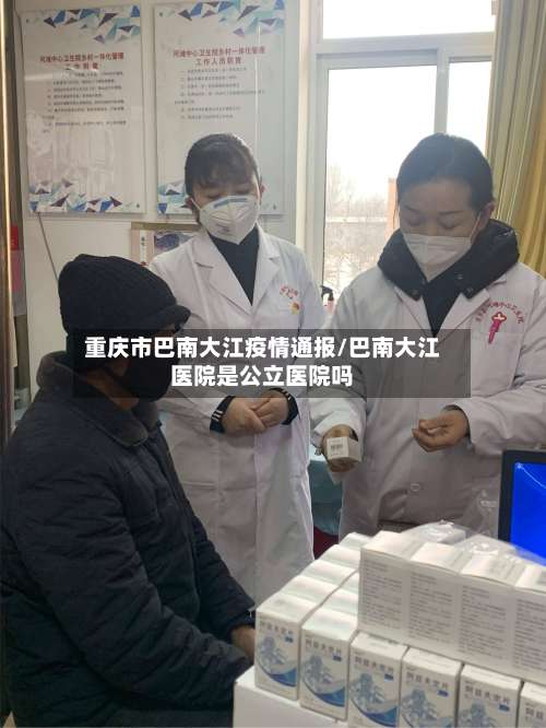 重庆市巴南大江疫情通报/巴南大江医院是公立医院吗