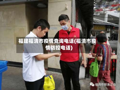 福建福清市疫情查询电话(福清市疫情防控电话)