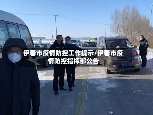 伊春市疫情防控工作提示/伊春市疫情防控指挥部公告-第2张图片