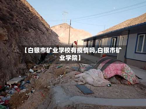 【白银市矿业学校有疫情吗,白银市矿业学院】-第3张图片