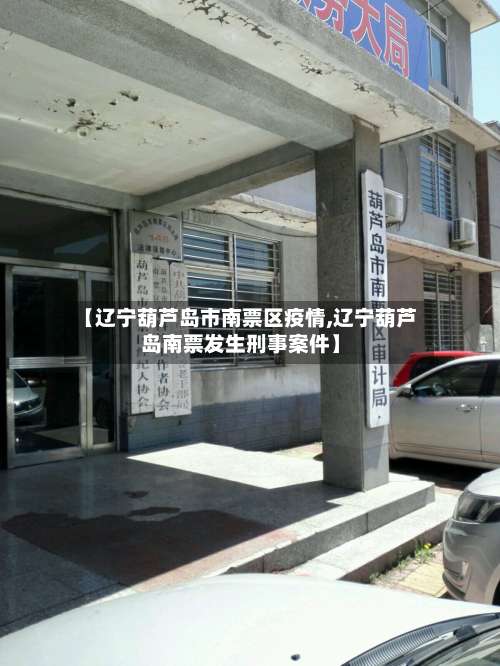 【辽宁葫芦岛市南票区疫情,辽宁葫芦岛南票发生刑事案件】-第2张图片