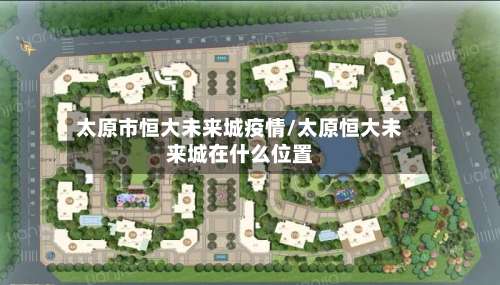 太原市恒大未来城疫情/太原恒大未来城在什么位置