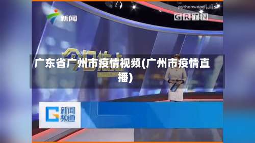 广东省广州市疫情视频(广州市疫情直播)