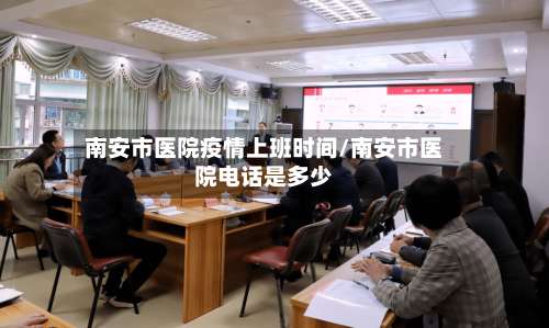 南安市医院疫情上班时间/南安市医院电话是多少