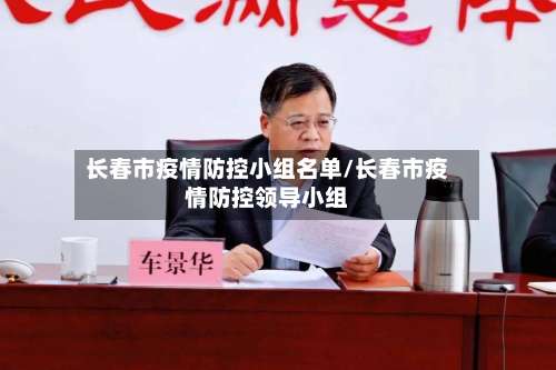 长春市疫情防控小组名单/长春市疫情防控领导小组