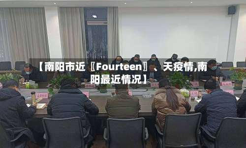 【南阳市近〖Fourteen〗、天疫情,南阳最近情况】-第2张图片