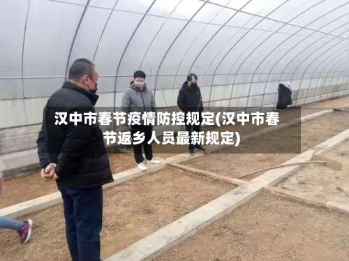 汉中市春节疫情防控规定(汉中市春节返乡人员最新规定)