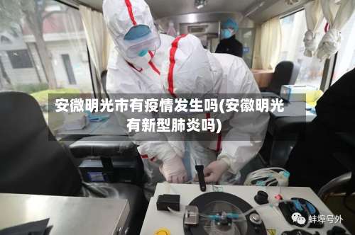安微明光市有疫情发生吗(安徽明光有新型肺炎吗)