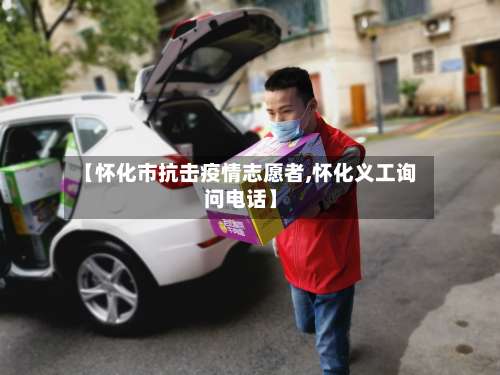 【怀化市抗击疫情志愿者,怀化义工询问电话】