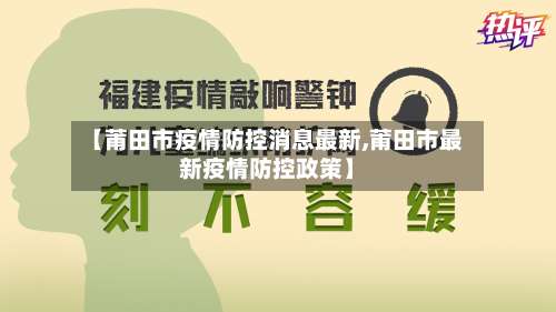 【莆田市疫情防控消息最新,莆田市最新疫情防控政策】
