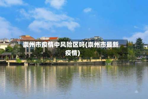 崇州市疫情中风险区吗(崇州市最新疫情)