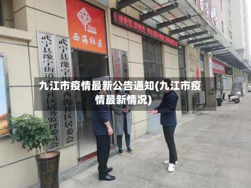 九江市疫情最新公告通知(九江市疫情最新情况)
