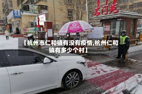 【杭州市仁和镇有没有疫情,杭州仁和镇有多少个村】