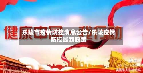 乐陵市疫情防控消息公告/乐陵疫情防控最新政策
