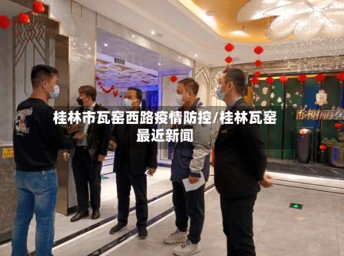 桂林市瓦窑西路疫情防控/桂林瓦窑最近新闻