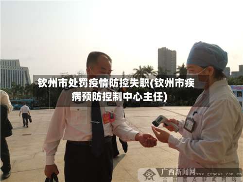 钦州市处罚疫情防控失职(钦州市疾病预防控制中心主任)-第2张图片