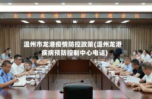 温州市龙港疫情防控政策(温州龙港疾病预防控制中心电话)