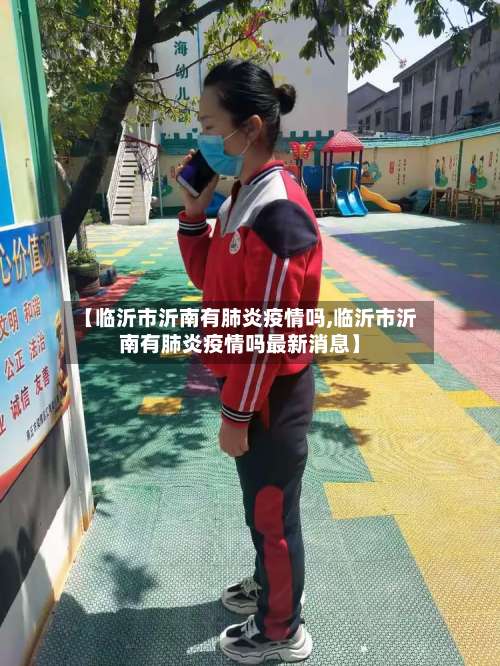 【临沂市沂南有肺炎疫情吗,临沂市沂南有肺炎疫情吗最新消息】-第3张图片