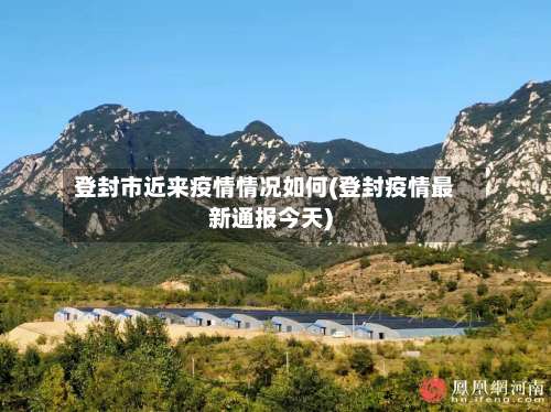 登封市近来疫情情况如何(登封疫情最新通报今天)-第2张图片