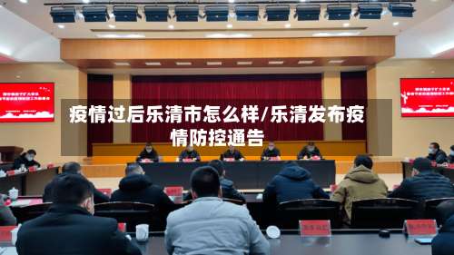 疫情过后乐清市怎么样/乐清发布疫情防控通告