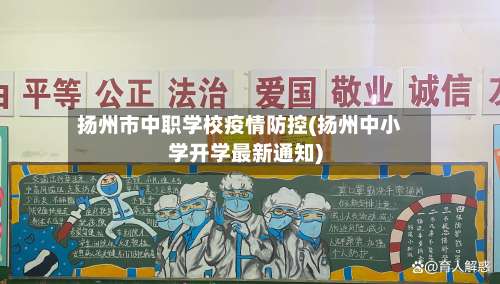 扬州市中职学校疫情防控(扬州中小学开学最新通知)