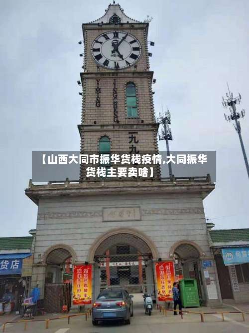 【山西大同市振华货栈疫情,大同振华货栈主要卖啥】