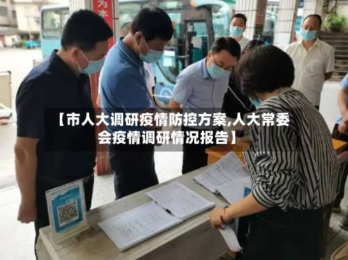 【市人大调研疫情防控方案,人大常委会疫情调研情况报告】-第2张图片