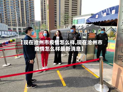 【现在沧州市疫情怎么样,现在沧州市疫情怎么样最新消息】