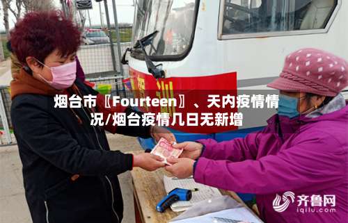 烟台市〖Fourteen〗、天内疫情情况/烟台疫情几日无新增-第3张图片