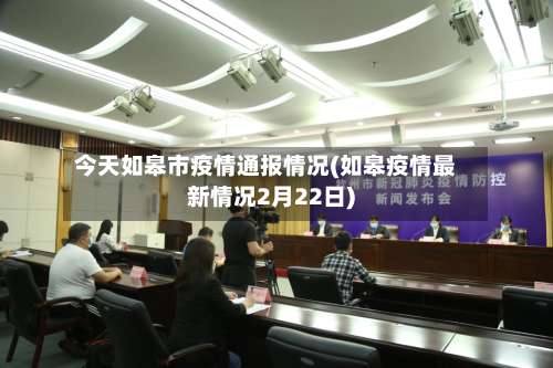 今天如皋市疫情通报情况(如皋疫情最新情况2月22日)