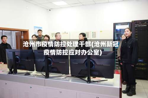 沧州市疫情防控处理干部(沧州新冠疫情防控应对办公室)