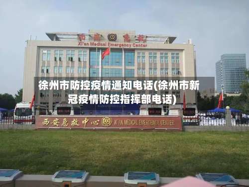 徐州市防控疫情通知电话(徐州市新冠疫情防控指挥部电话)-第3张图片