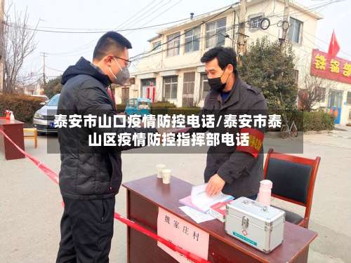 泰安市山口疫情防控电话/泰安市泰山区疫情防控指挥部电话