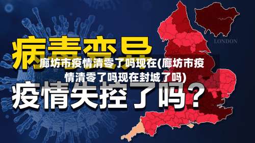 廊坊市疫情清零了吗现在(廊坊市疫情清零了吗现在封城了吗)
