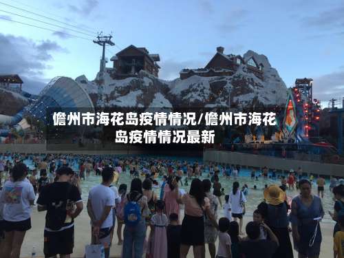 儋州市海花岛疫情情况/儋州市海花岛疫情情况最新