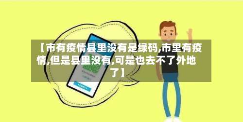 【市有疫情县里没有是绿码,市里有疫情,但是县里没有,可是也去不了外地了】
