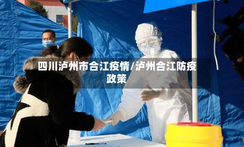 四川泸州市合江疫情/泸州合江防疫政策