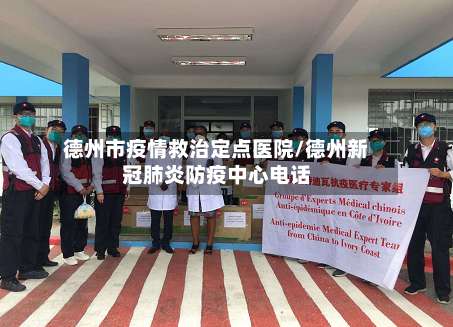 德州市疫情救治定点医院/德州新冠肺炎防疫中心电话