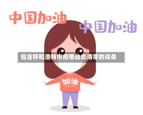 包含呼和浩特市疫情动态清零的词条-第3张图片