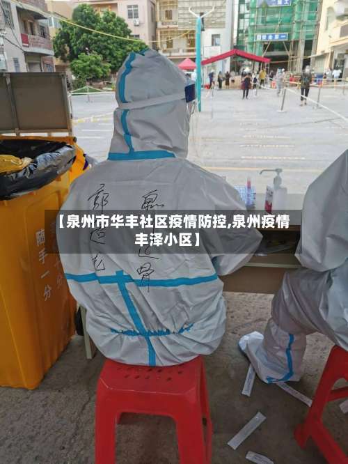 【泉州市华丰社区疫情防控,泉州疫情丰泽小区】