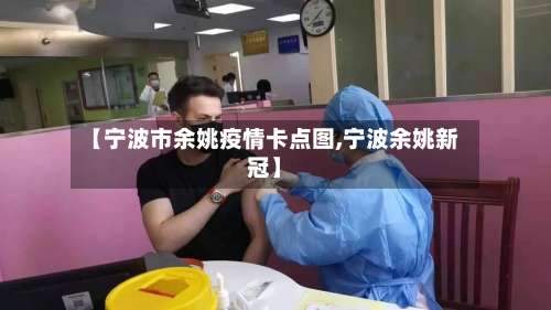 【宁波市余姚疫情卡点图,宁波余姚新冠】