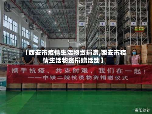 【西安市疫情生活物资捐赠,西安市疫情生活物资捐赠活动】