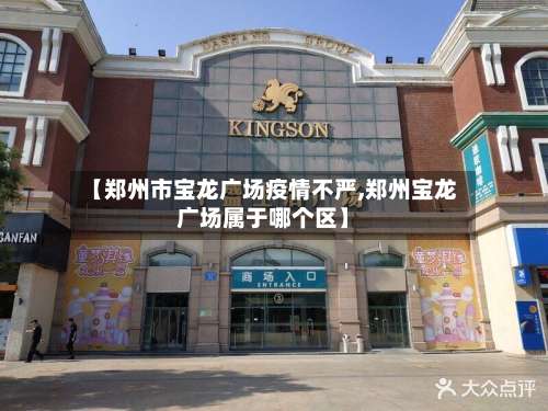 【郑州市宝龙广场疫情不严,郑州宝龙广场属于哪个区】