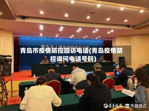 青岛市疫情防控回访电话(青岛疫情防控询问电话号码)-第2张图片