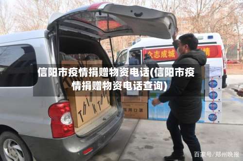 信阳市疫情捐赠物资电话(信阳市疫情捐赠物资电话查询)