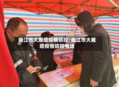 曲江市大雁塔疫情防控/曲江市大雁塔疫情防控电话