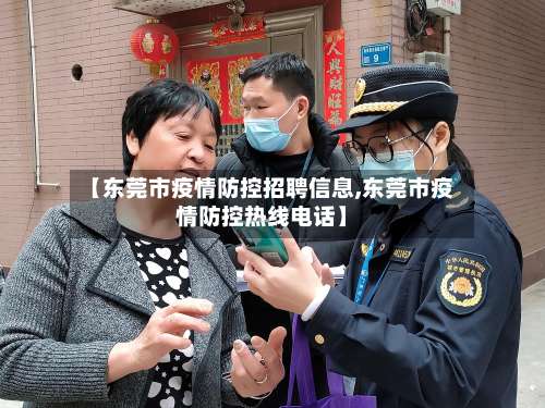【东莞市疫情防控招聘信息,东莞市疫情防控热线电话】
